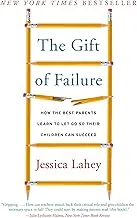 The Gift of Failure: How the Best Parents Learn to Let Go So Their Children Can Succeed