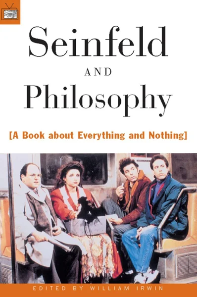 Seinfeld and Philosophy: A Book about Everything and Nothing by William Irwin